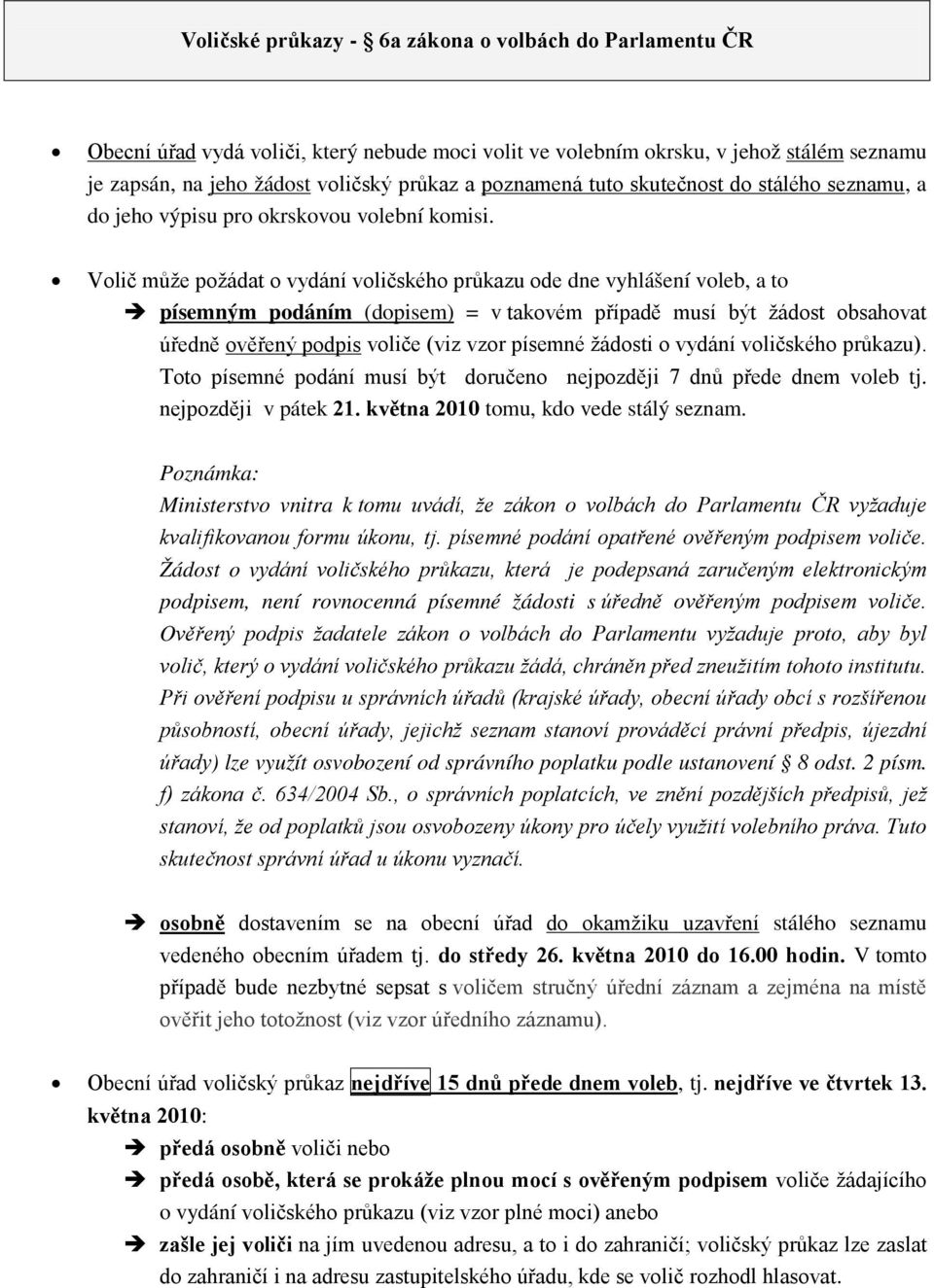 Volič může požádat o vydání voličského průkazu ode dne vyhlášení voleb, a to písemným podáním (dopisem) = v takovém případě musí být žádost obsahovat úředně ověřený podpis voliče (viz vzor písemné