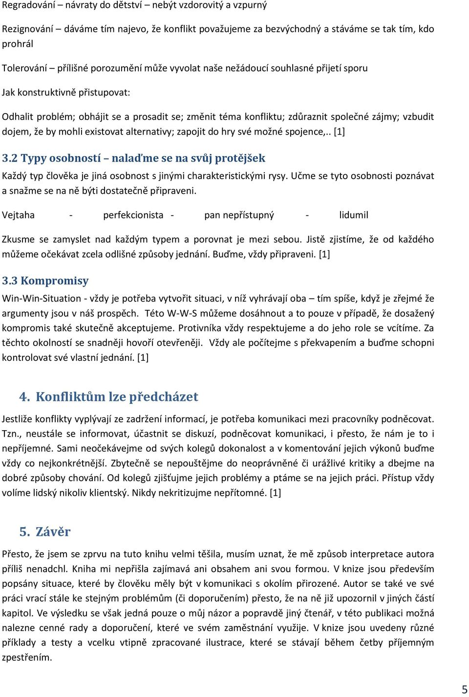 existovat alternativy; zapojit do hry své možné spojence,.. [1] 3.2 Typy osobností nalaďme se na svůj protějšek Každý typ člověka je jiná osobnost s jinými charakteristickými rysy.