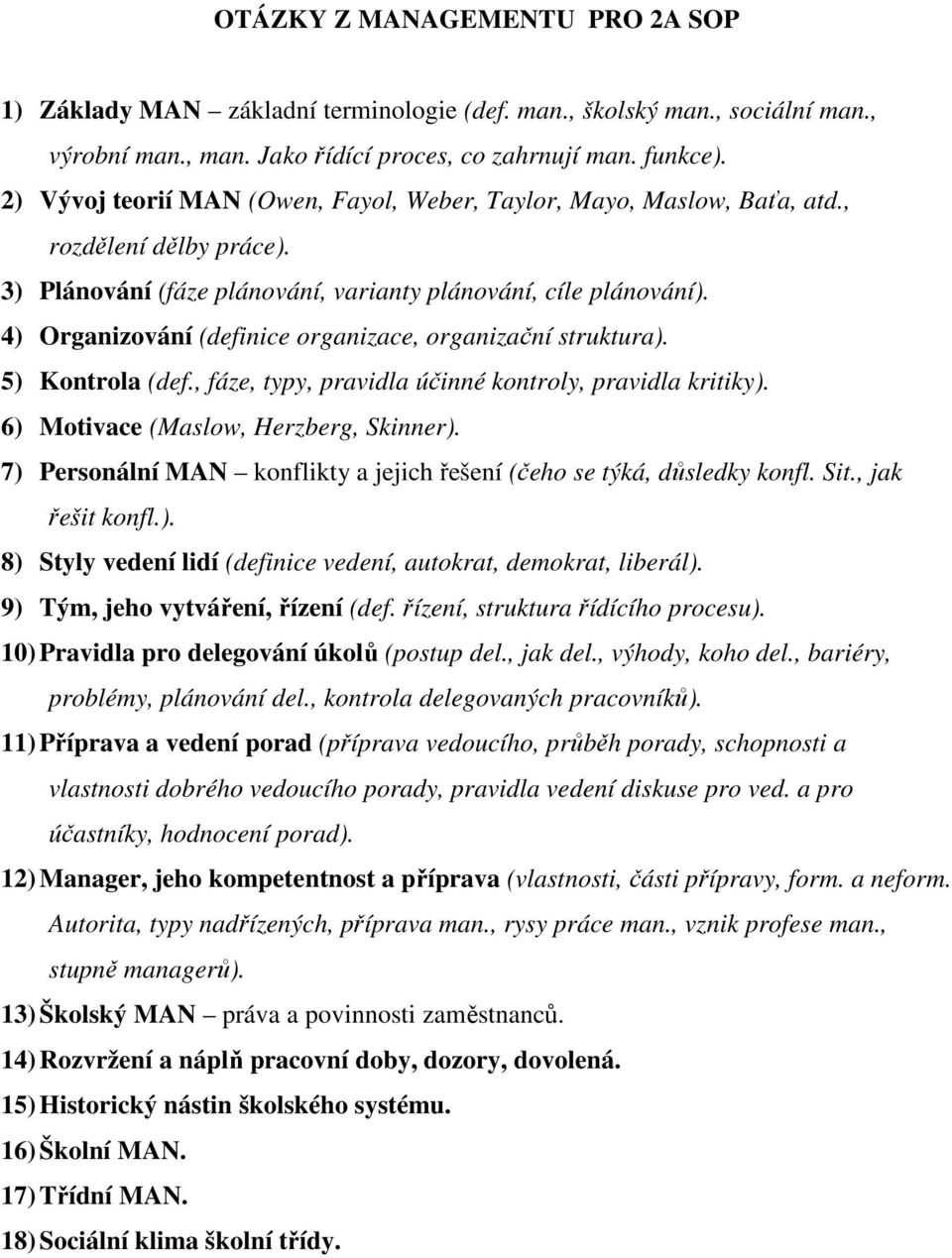 4) Organizování (definice organizace, organizační struktura). 5) Kontrola (def., fáze, typy, pravidla účinné kontroly, pravidla kritiky). 6) Motivace (Maslow, Herzberg, Skinner).
