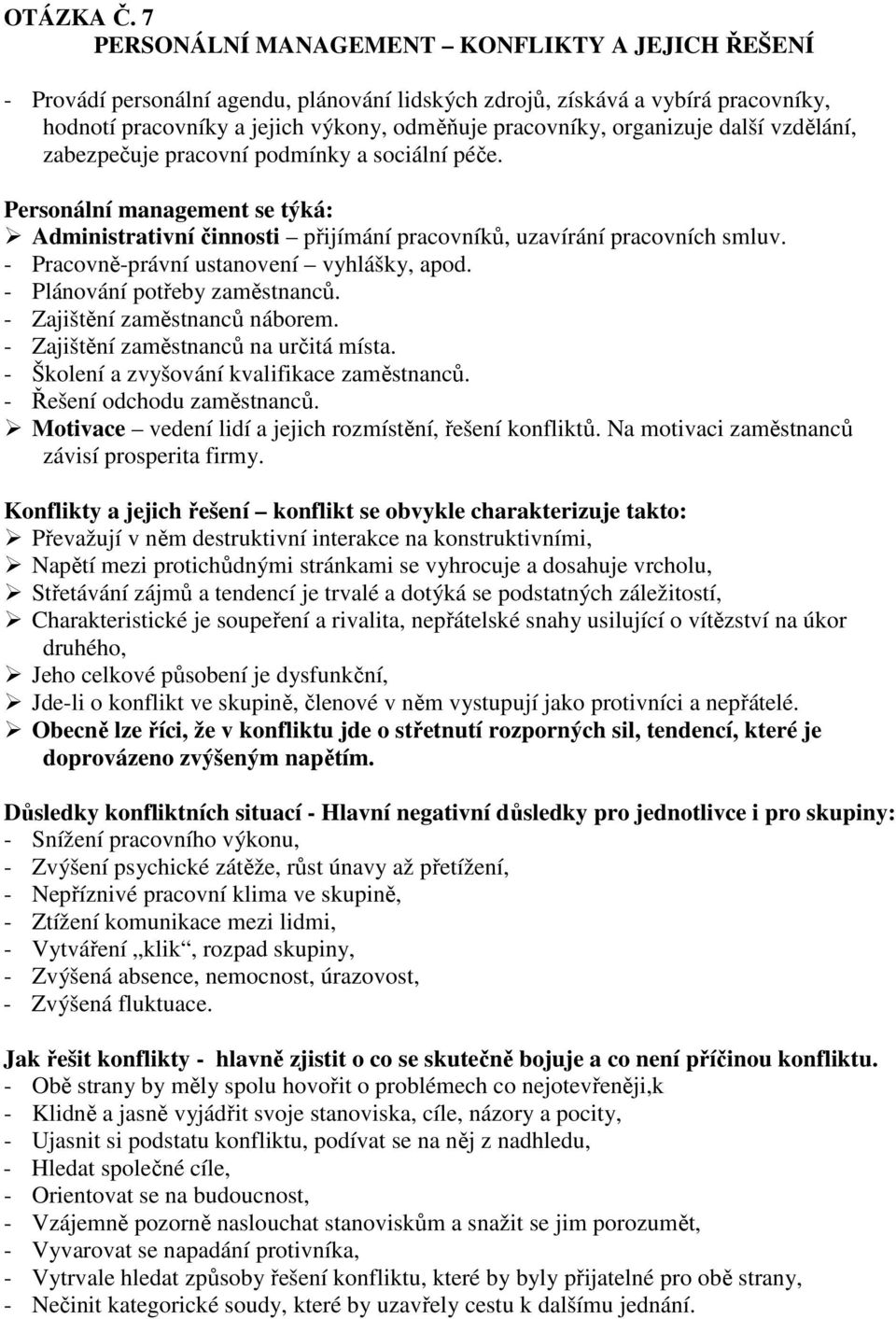 organizuje další vzdělání, zabezpečuje pracovní podmínky a sociální péče. Personální management se týká: Administrativní činnosti přijímání pracovníků, uzavírání pracovních smluv.