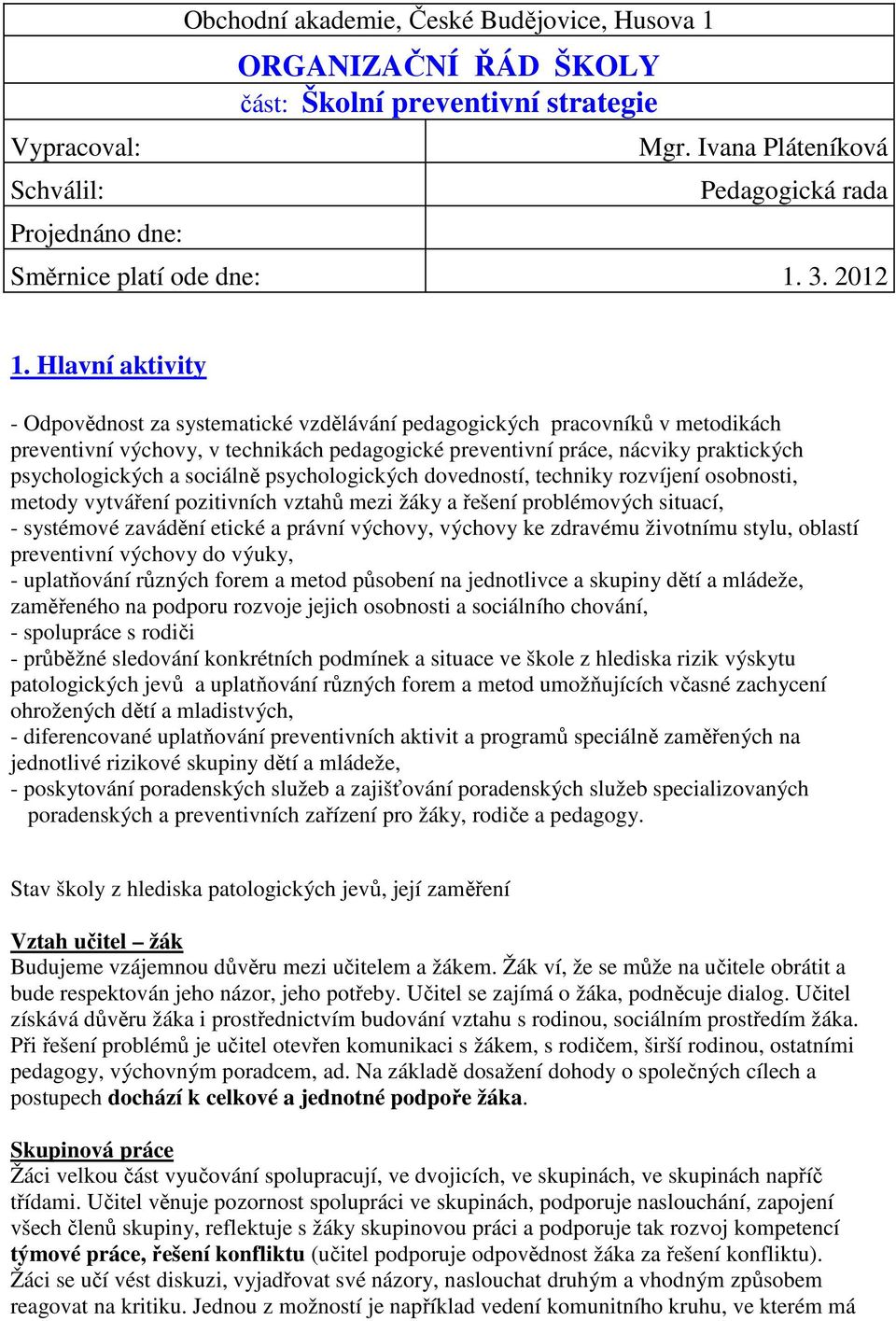 Hlavní aktivity - Odpovědnost za systematické vzdělávání pedagogických pracovníků v metodikách preventivní výchovy, v technikách pedagogické preventivní práce, nácviky praktických psychologických a