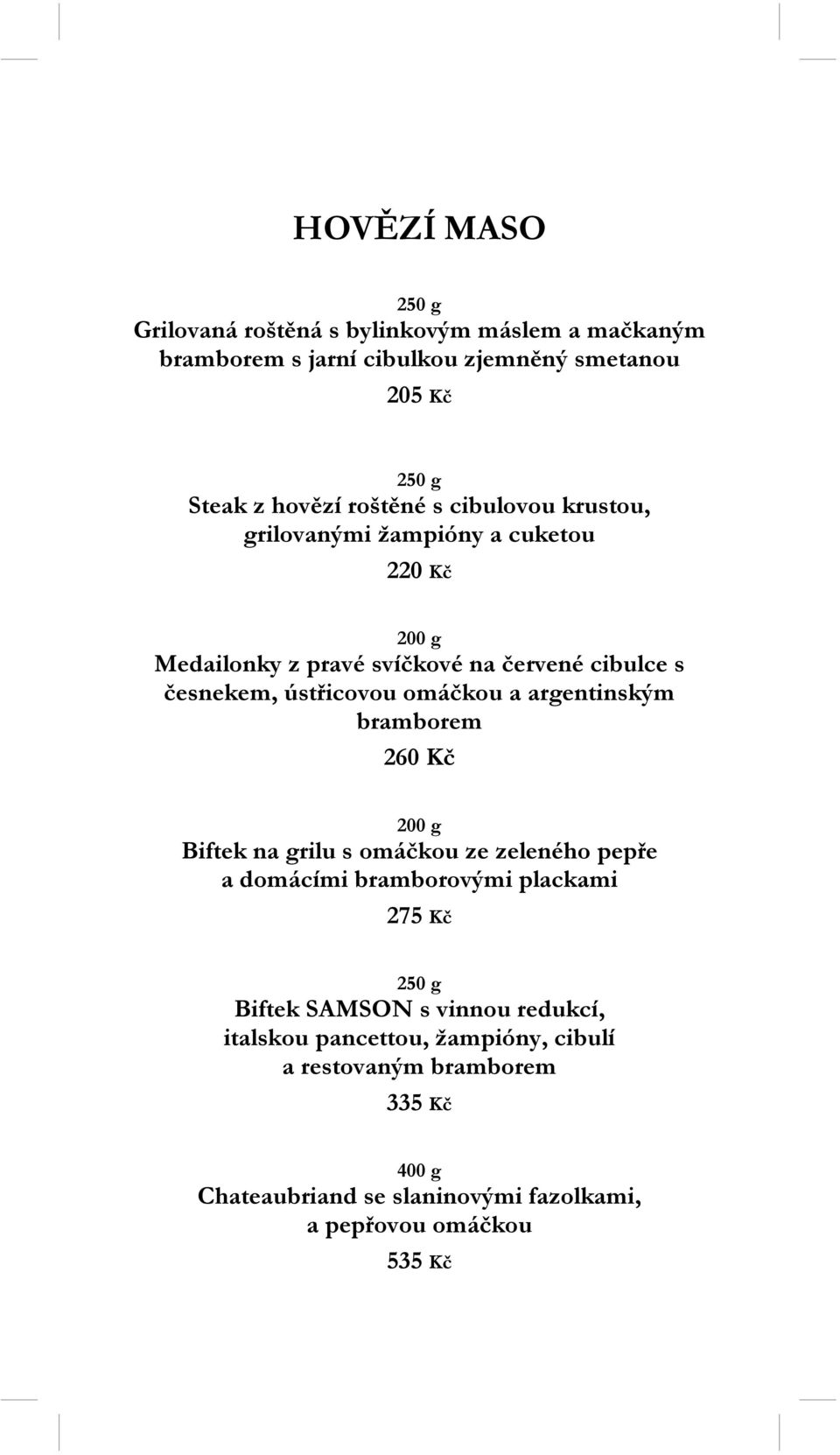 omáčkou a argentinským bramborem 260 Kč Biftek na grilu s omáčkou ze zeleného pepře a domácími bramborovými plackami 275 Kč 250 g Biftek