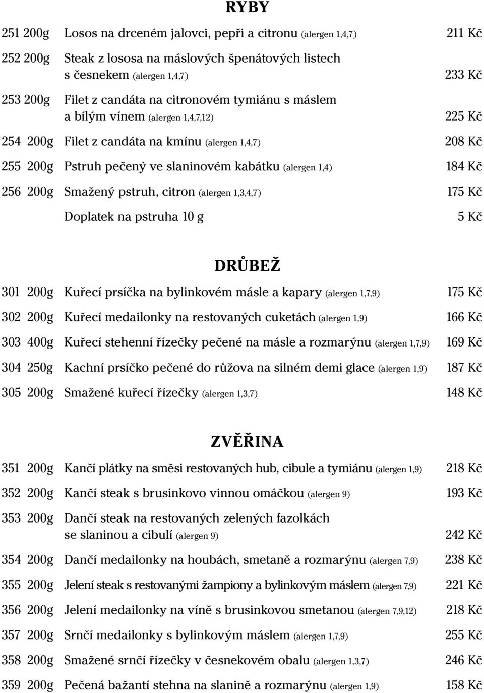 256 200g Smažený pstruh, citron (alergen 1,3,4,7) 175 Kč Doplatek na pstruha 10 g 5 Kč DRŮBEŽ 301 200g Kuřecí prsíčka na bylinkovém másle a kapary (alergen 1,7,9) 175 Kč 302 200g Kuřecí medailonky na