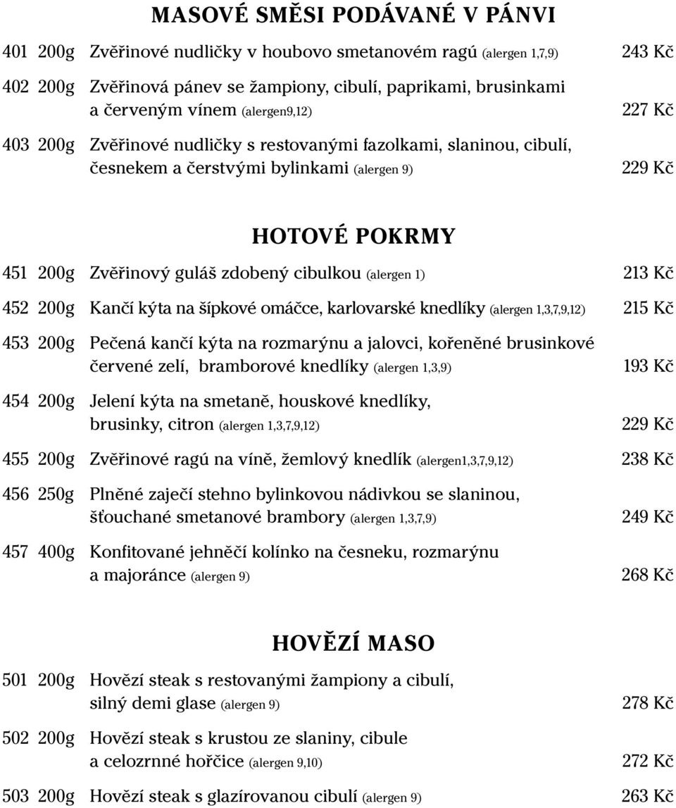 (alergen 1) 213 Kč 452 200g Kančí kýta na šípkové omáčce, karlovarské knedlíky (alergen 1,3,7,9,12) 215 Kč 453 200g Pečená kančí kýta na rozmarýnu a jalovci, kořeněné brusinkové červené zelí,