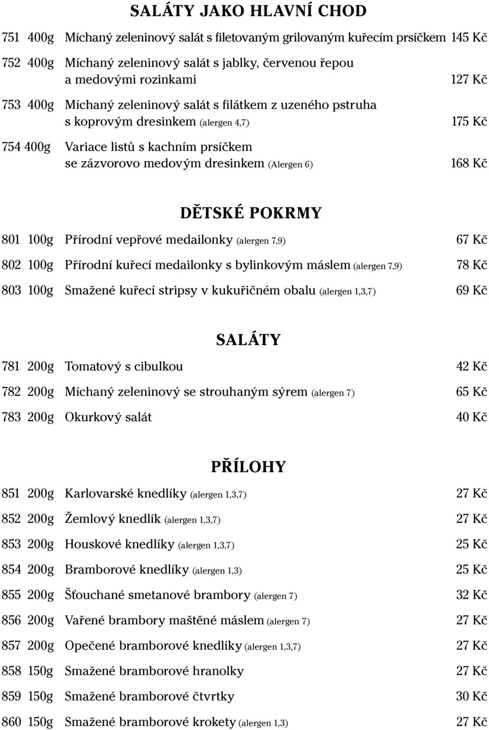 DĚTSKÉ POKRMY 801 100g Přírodní vepřové medailonky (alergen 7,9) 67 Kč 802 100g Přírodní kuřecí medailonky s bylinkovým máslem (alergen 7,9) 78 Kč 803 100g Smažené kuřecí stripsy v kukuřičném obalu