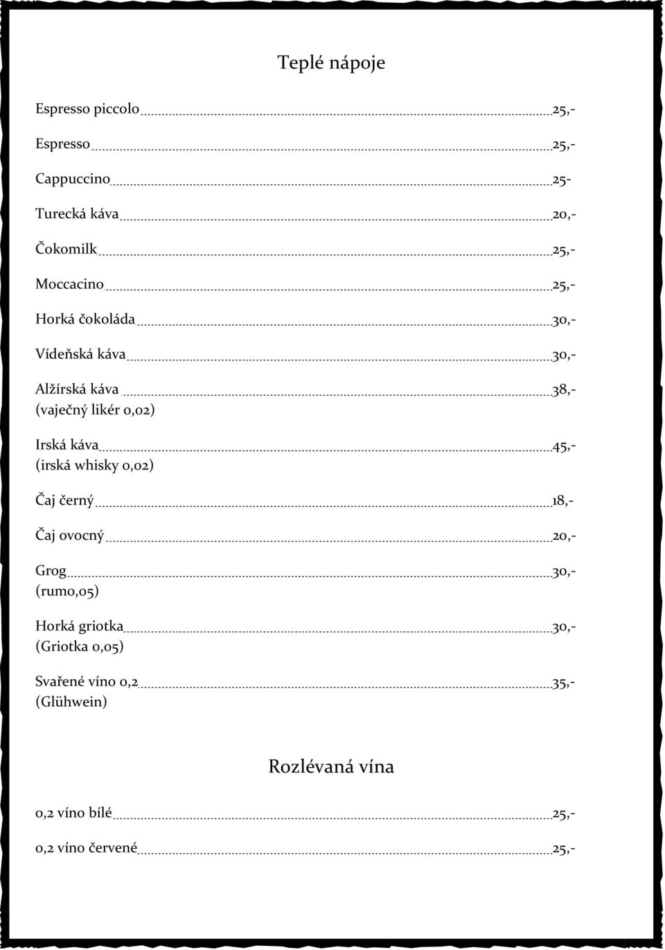káva 45,- (irská whisky 0,02) Čaj černý 18,- Čaj ovocný 20,- Grog 30,- (rum0,05) Horká griotka 30,-