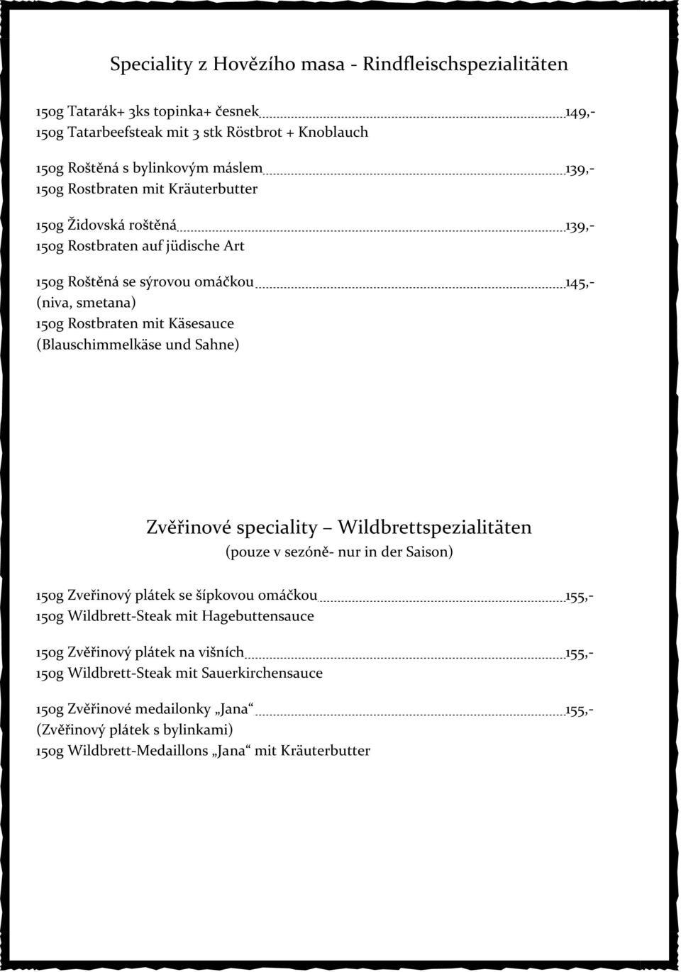 (Blauschimmelkäse und Sahne) Zvěřinové speciality Wildbrettspezialitäten (pouze v sezóně- nur in der Saison) 150g Zveřinový plátek se šípkovou omáčkou 155,- 150g Wildbrett-Steak mit