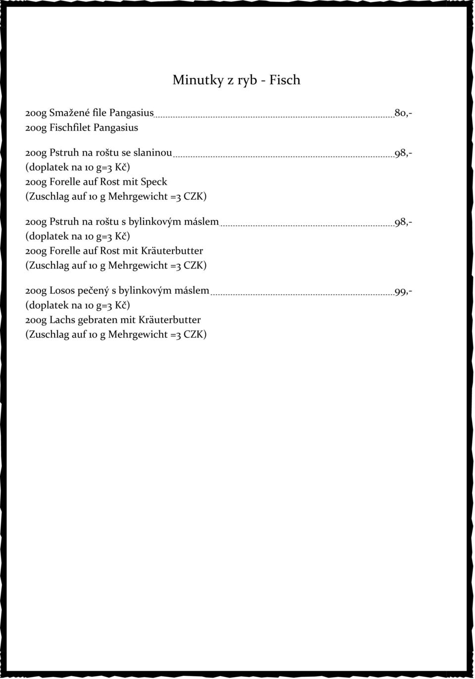 bylinkovým máslem 98,- (doplatek na 10 g=3 Kč) 200g Forelle auf Rost mit Kräuterbutter (Zuschlag auf 10 g Mehrgewicht =3 CZK)