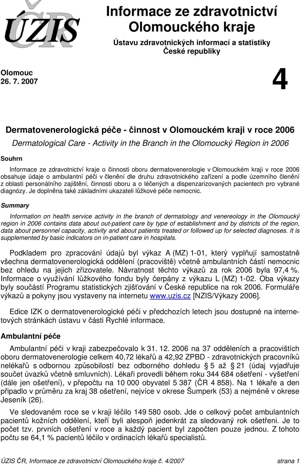 oboru dermatovenerologie v Olomouckém kraji v roce 2006 obsahuje údaje o ambulantní péči v členění dle druhu zdravotnického zařízení a podle územního členění z oblasti personálního zajištění,