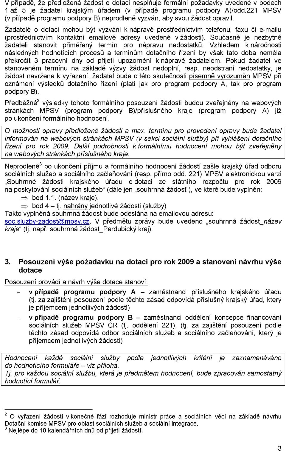 Žadatelé o dotaci mohou být vyzváni k nápravě prostřednictvím telefonu, faxu či e-mailu (prostřednictvím kontaktní emailové adresy uvedené v žádosti).