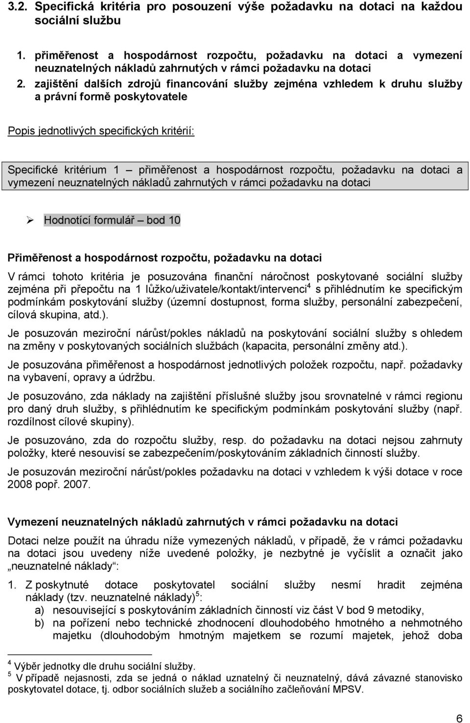 zajištění dalších zdrojů financování služby zejména vzhledem k druhu služby a právní formě poskytovatele Popis jednotlivých specifických kritérií: Specifické kritérium 1 přiměřenost a hospodárnost