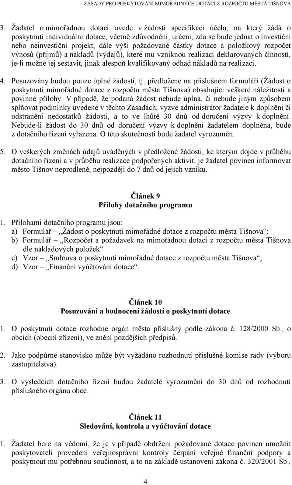 odhad nákladů na realizaci. 4. Posuzovány budou pouze úplné žádosti, tj.