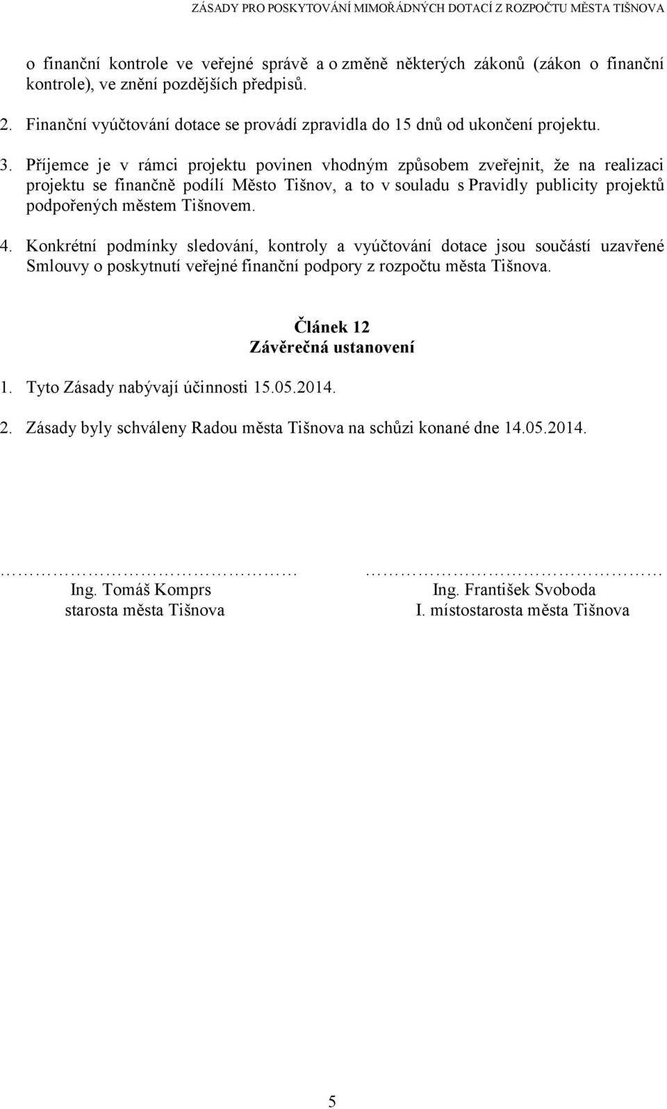 Příjemce je v rámci projektu povinen vhodným způsobem zveřejnit, že na realizaci projektu se finančně podílí Město Tišnov, a to v souladu s Pravidly publicity projektů podpořených městem Tišnovem. 4.