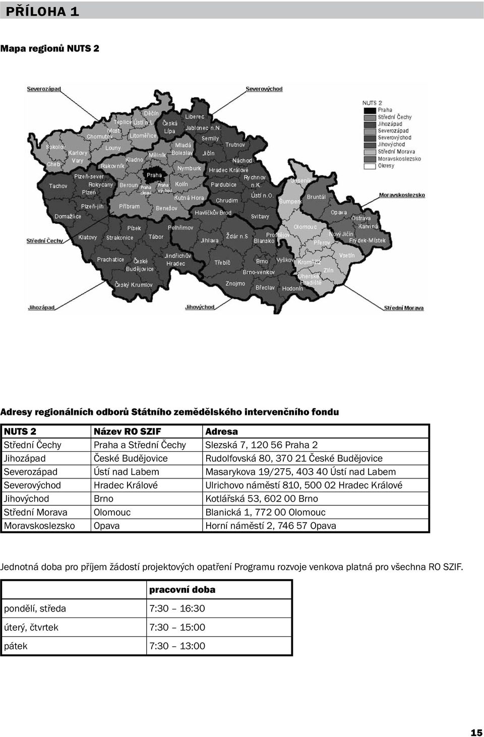 náměstí 810, 500 02 Hradec Králové Jihovýchod Brno Kotlářská 53, 602 00 Brno Střední Morava Olomouc Blanická 1, 772 00 Olomouc Moravskoslezsko Opava Horní náměstí 2, 746 57 Opava