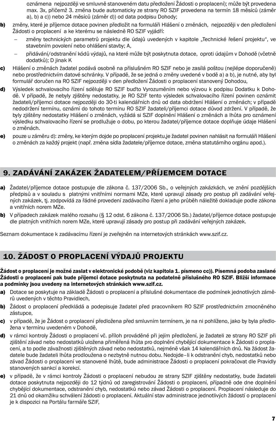 formuláři Hlášení o změnách, nejpozději v den předložení Žádosti o proplacení a ke kterému se následně RO SZIF vyjádří: změny technických parametrů projektu dle údajů uvedených v kapitole Technické