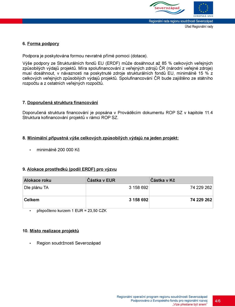 projektů. Spolufinancování ČR bude zajištěno ze státního rozpočtu a z ostatních veřejných rozpočtů. 7.