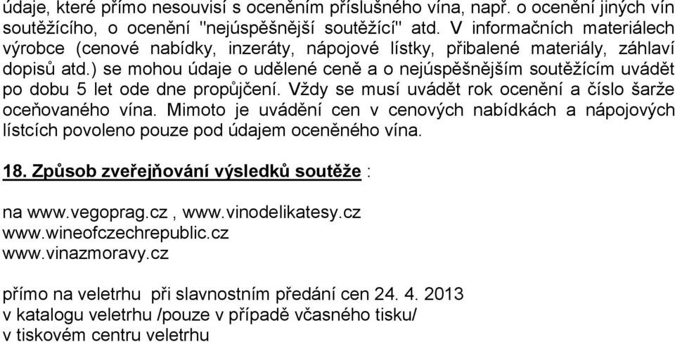 ) se mohou údaje o udělené ceně a o nejúspěšnějším soutěžícím uvádět po dobu 5 let ode dne propůjčení. Vždy se musí uvádět rok ocenění a číslo šarže oceňovaného vína.