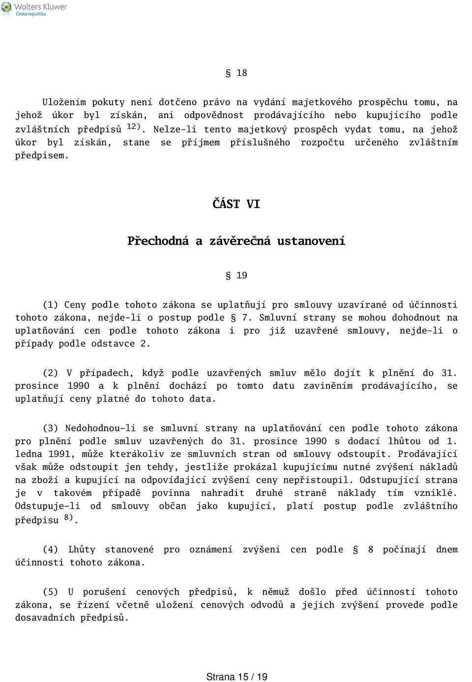 ČÁST VI Přechodná a závěrečná ustanovení 19 (1) Ceny podle tohoto zákona se uplatňují pro smlouvy uzavírané od účinnosti tohoto zákona, nejde-li o postup podle 7.