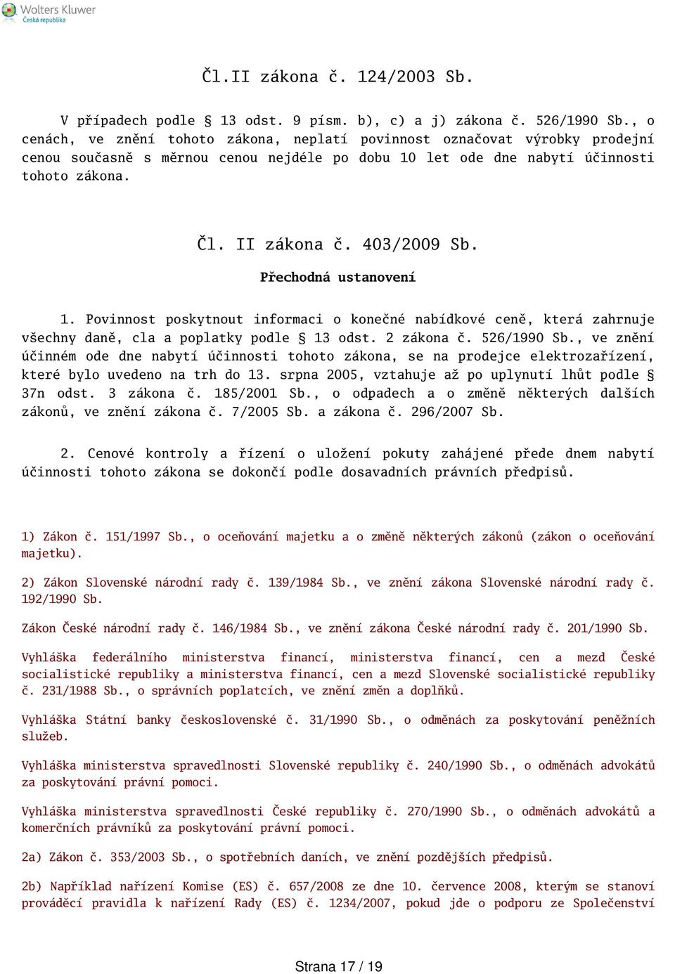 403/2009 Sb. Přechodná ustanovení 1. Povinnost poskytnout informaci o konečné nabídkové ceně, která zahrnuje vechny daně, cla a poplatky podle 13 odst. 2 zákona č. 526/1990 Sb.