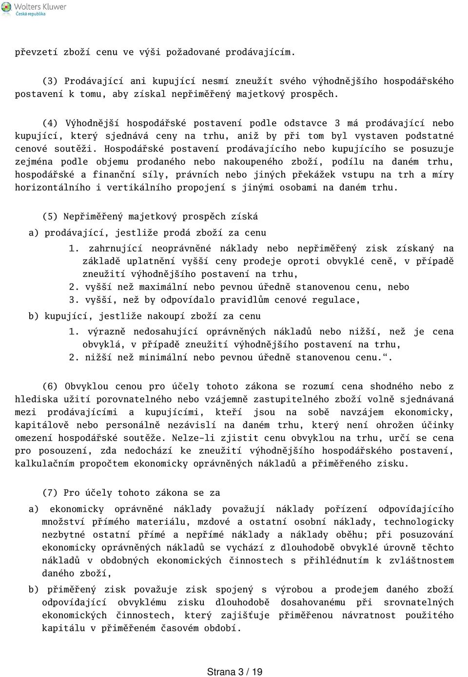 Hospodářské postavení prodávajícího nebo kupujícího se posuzuje zejména podle objemu prodaného nebo nakoupeného zboží, podílu na daném trhu, hospodářské a finanční síly, právních nebo jiných překážek