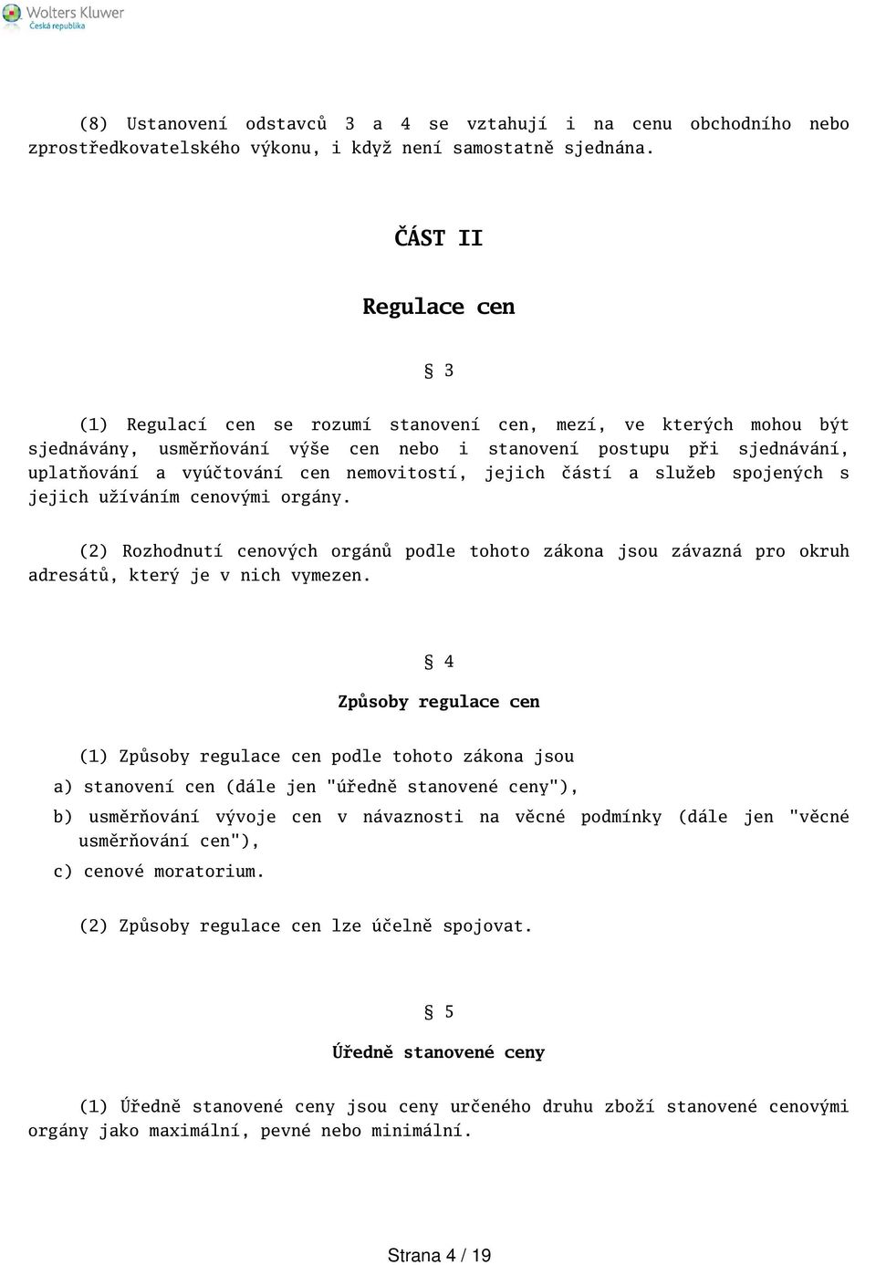 nemovitostí, jejich částí a služeb spojených s jejich užíváním cenovými orgány. (2) Rozhodnutí cenových orgánů podle tohoto zákona jsou závazná pro okruh adresátů, který je v nich vymezen.