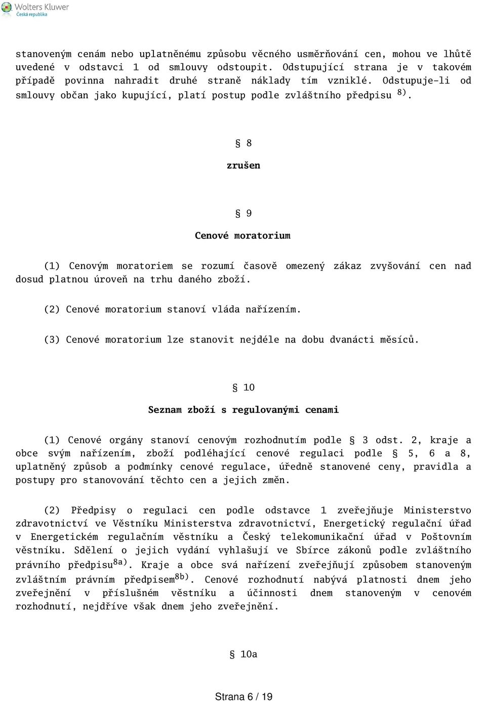 8 zruen 9 Cenové moratorium (1) Cenovým moratoriem se rozumí časově omezený zákaz zvyování cen nad dosud platnou úroveň na trhu daného zboží. (2) Cenové moratorium stanoví vláda nařízením.