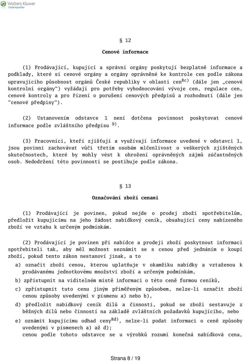 rozhodnutí (dále jen "cenové předpisy"). (2) Ustanovením odstavce 1 není dotčena povinnost poskytovat cenové informace podle zvlátního předpisu 9).