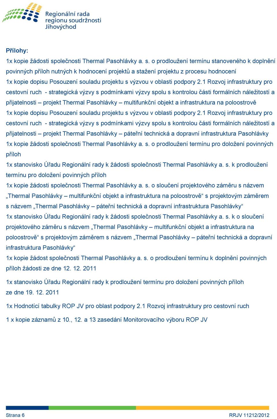 o prodloužení termínu stanoveného k doplnění povinných příloh nutných k hodnocení projektů a stažení projektu z procesu hodnocení 1x kopie dopisu Posouzení souladu projektu s výzvou v oblasti podpory