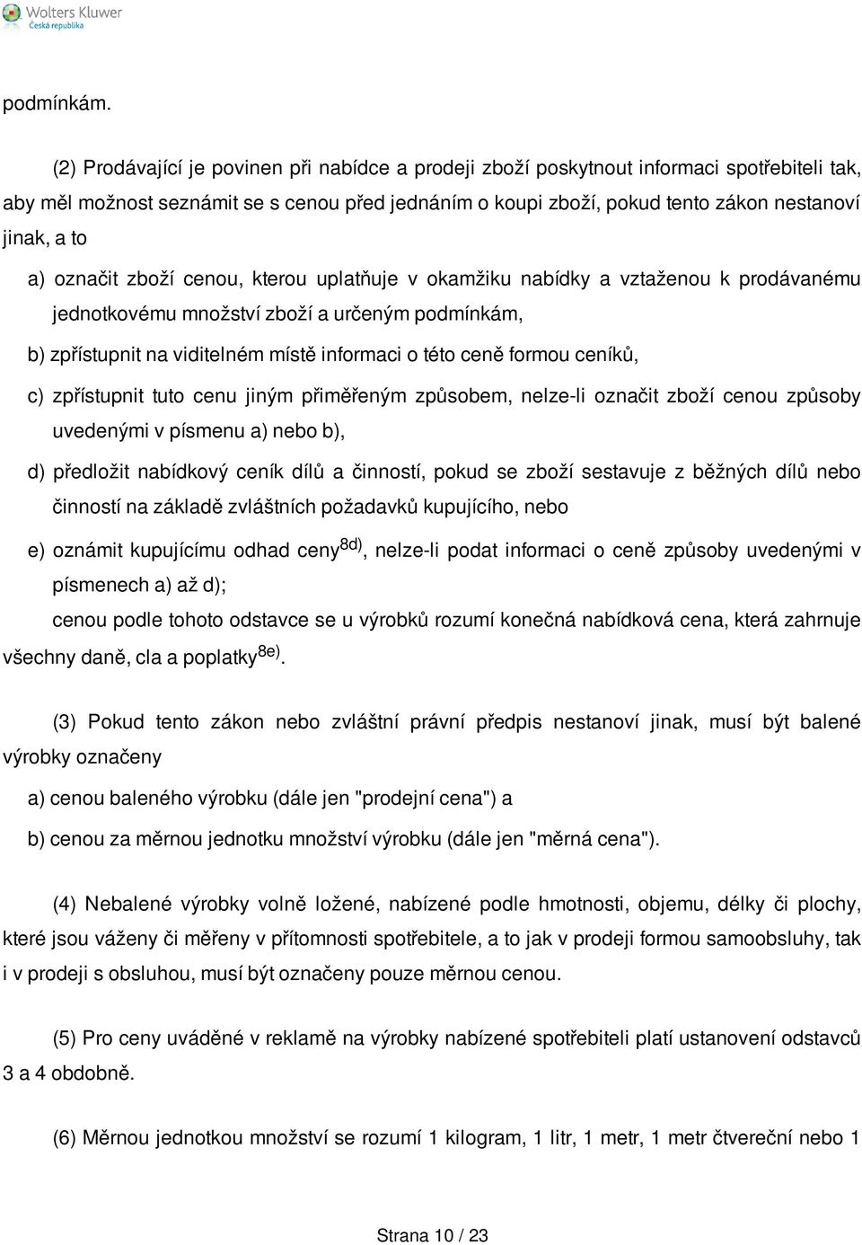 a) označit zboží cenou, kterou uplatňuje v okamžiku nabídky a vztaženou k prodávanému jednotkovému množství zboží a určeným podmínkám, b) zpřístupnit na viditelném místě informaci o této ceně formou