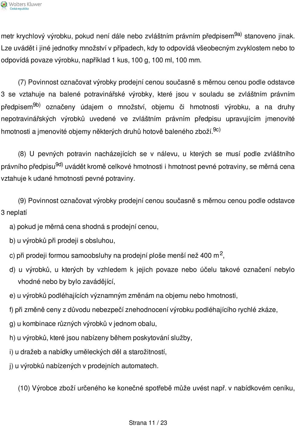 (7) Povinnost označovat výrobky prodejní cenou současně s měrnou cenou podle odstavce 3 se vztahuje na balené potravinářské výrobky, které jsou v souladu se zvláštním právním předpisem 9b) označeny