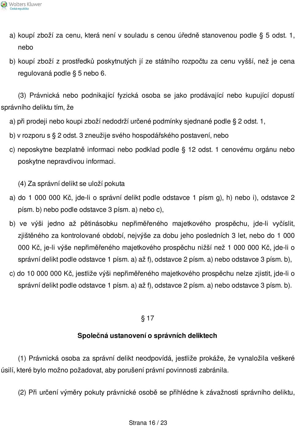 (3) Právnická nebo podnikající fyzická osoba se jako prodávající nebo kupující dopustí správního deliktu tím, že a) při prodeji nebo koupi zboží nedodrží určené podmínky sjednané podle 2 odst.