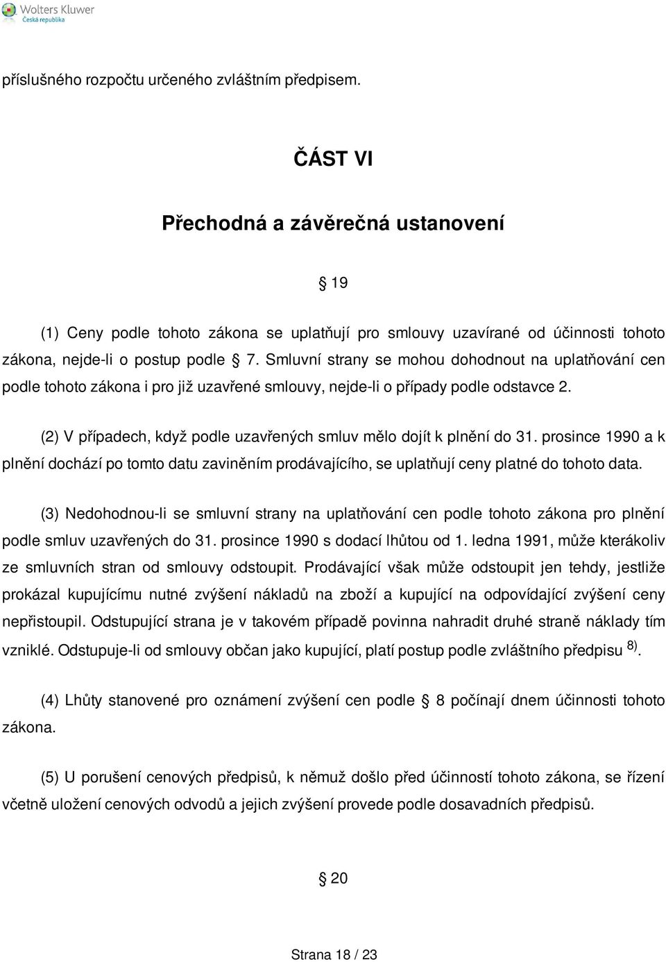 Smluvní strany se mohou dohodnout na uplatňování cen podle tohoto zákona i pro již uzavřené smlouvy, nejde-li o případy podle odstavce 2.