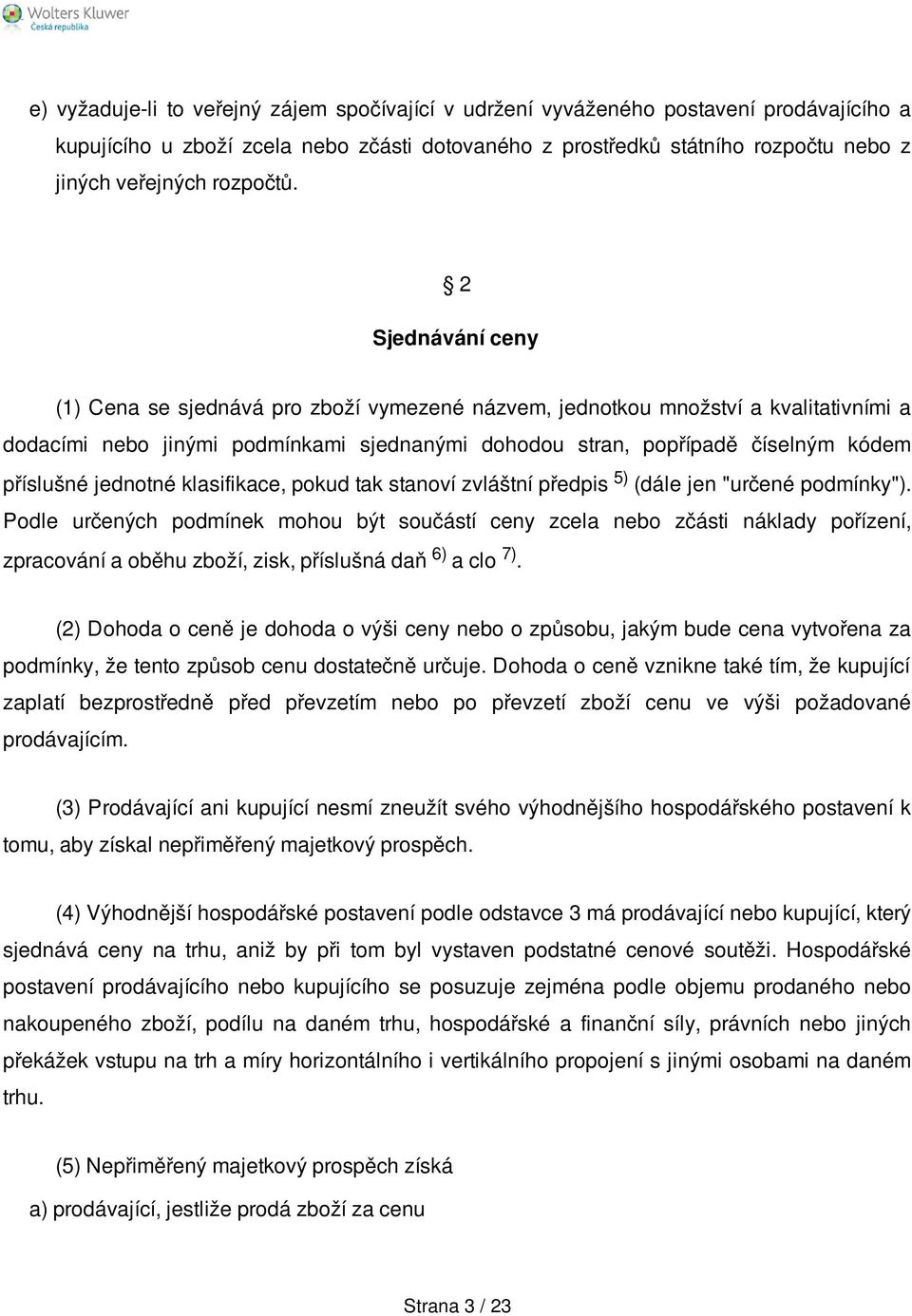 2 Sjednávání ceny (1) Cena se sjednává pro zboží vymezené názvem, jednotkou množství a kvalitativními a dodacími nebo jinými podmínkami sjednanými dohodou stran, popřípadě číselným kódem příslušné