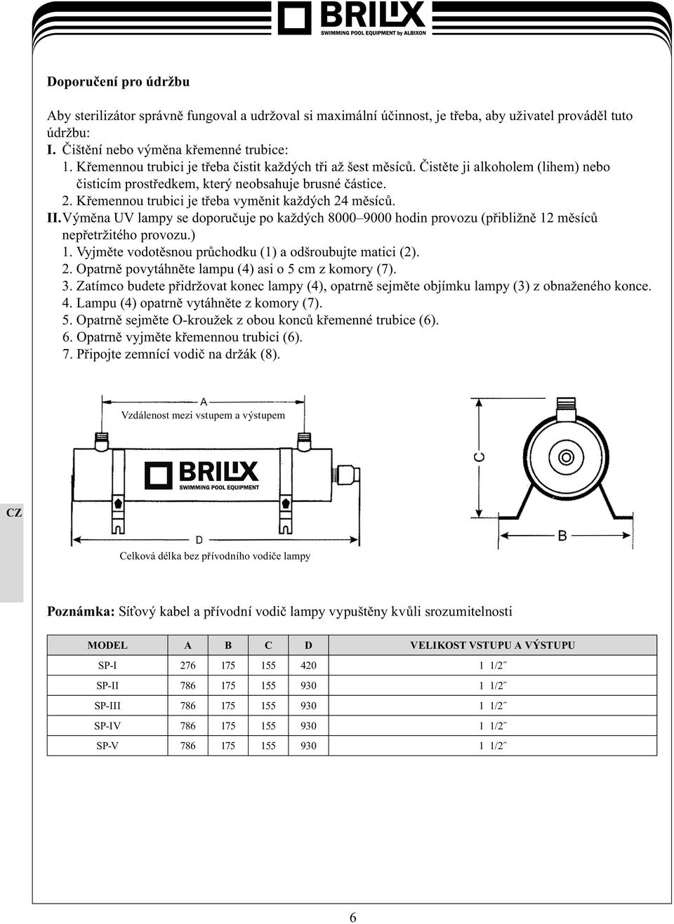 K emennou trubici je t eba vym nit každých 24 m síc. II.Vým na UV lampy se doporu uje po každých 8000 9000 hodin provozu (p ibližn 12 m síc nep etržitého provozu.) 1.