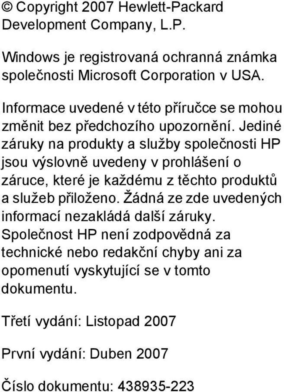 Jediné záruky na produkty a služby společnosti HP jsou výslovně uvedeny v prohlášení o záruce, které je každému z těchto produktů a služeb přiloženo.