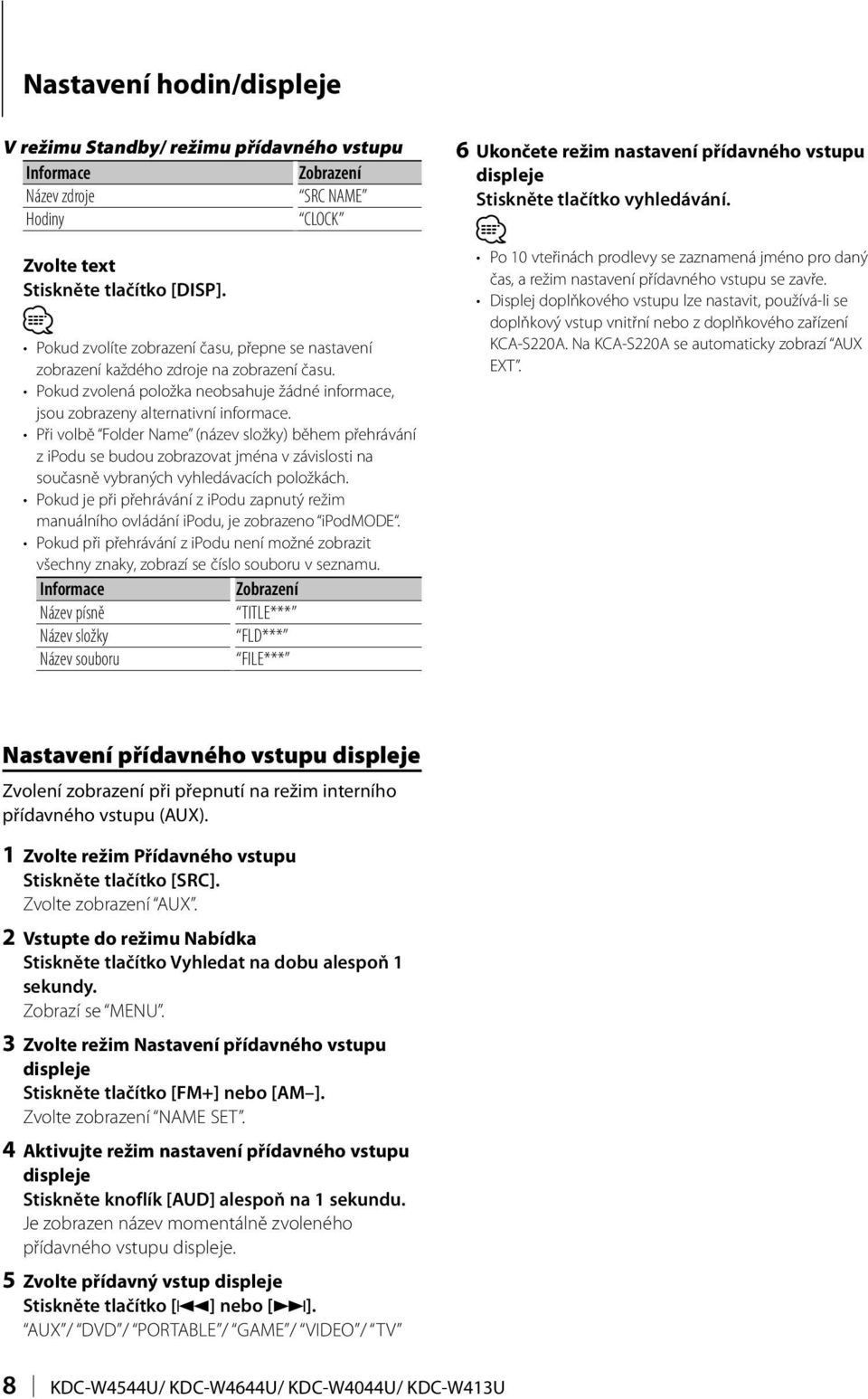 Při volbě Folder Name (název složky) během přehrávání z ipodu se budou zobrazovat jména v závislosti na současně vybraných vyhledávacích položkách.