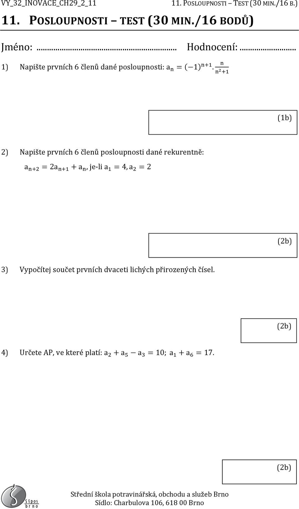 n n 2 +1 (1b) 2) Napište prvních 6 členů posloupnosti dané rekurentně: a n+2 = 2a n+1 + a n,