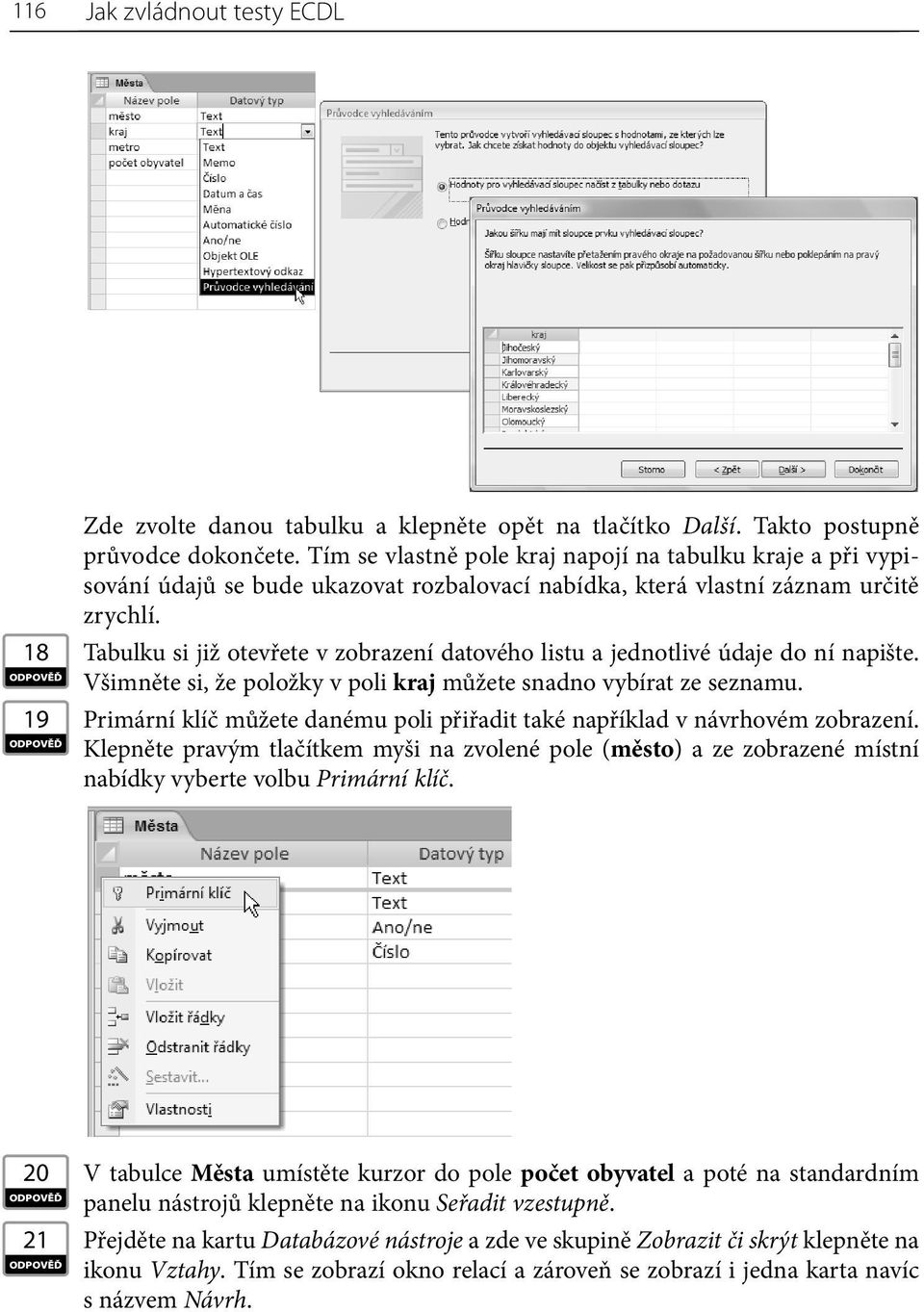 18 Tabulku si již otevřete v zobrazení datového listu a jednotlivé údaje do ní napište. Všimněte si, že položky v poli kraj můžete snadno vybírat ze seznamu.