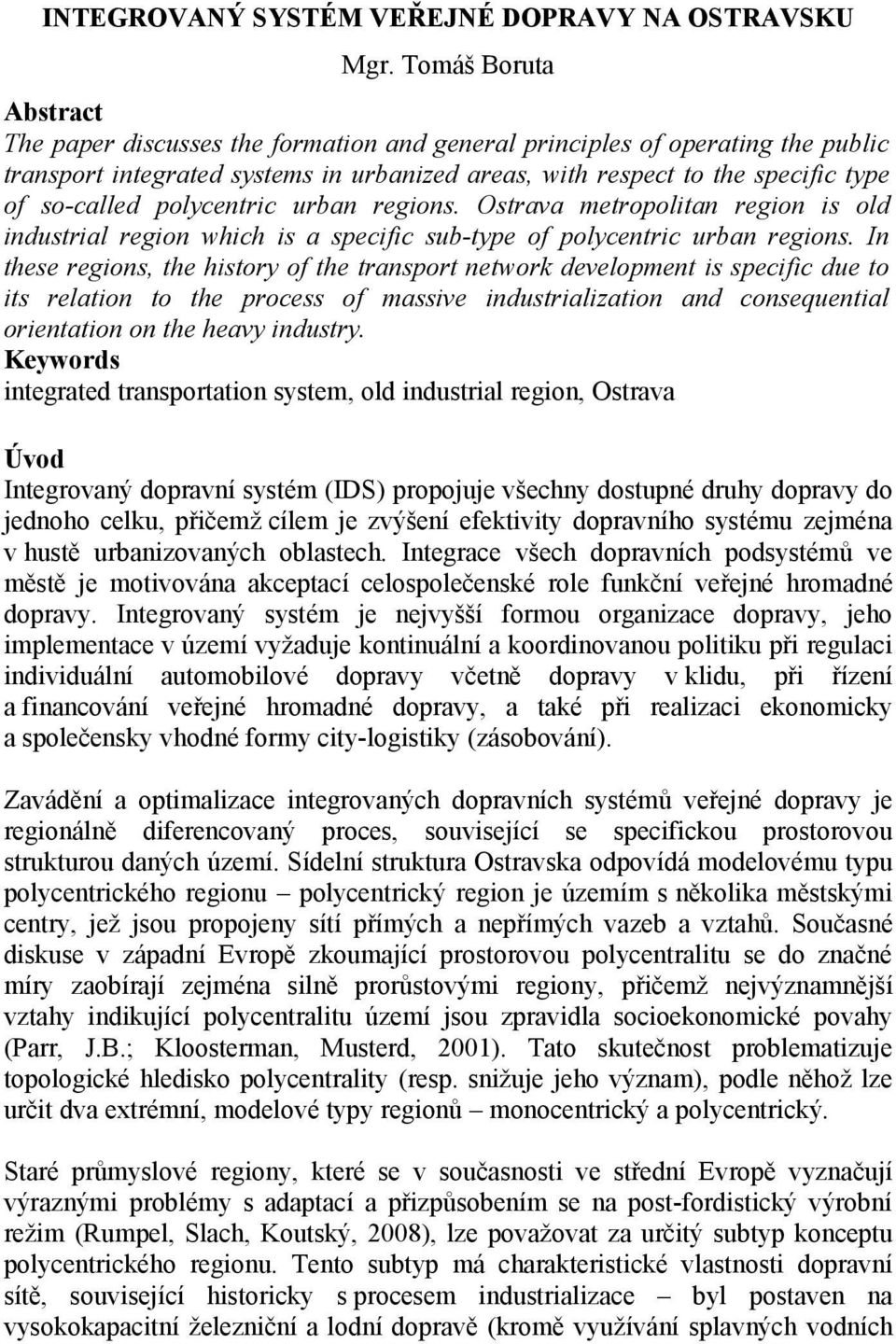polycentric urban regions. Ostrava metropolitan region is old industrial region which is a specific sub-type of polycentric urban regions.