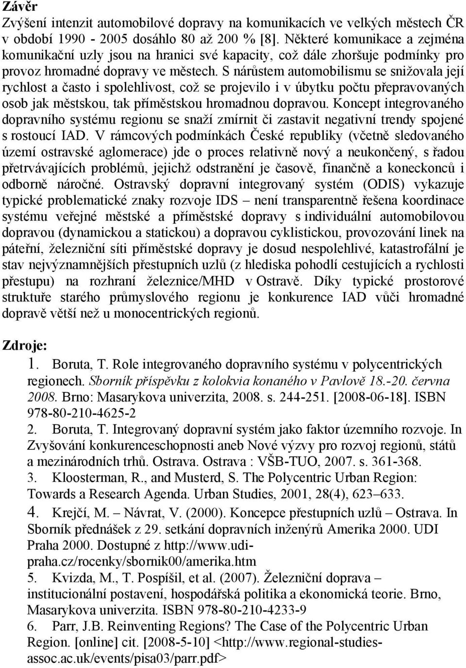 S nárůstem automobilismu se snižovala její rychlost a často i spolehlivost, což se projevilo i v úbytku počtu přepravovaných osob jak městskou, tak příměstskou hromadnou dopravou.