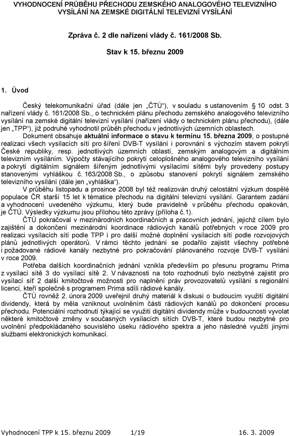 , o technickém plánu přechodu zemského analogového televizního vysílání na zemské digitální televizní vysílání (nařízení vlády o technickém plánu přechodu), (dále jen TPP ), již podruhé vyhodnotil