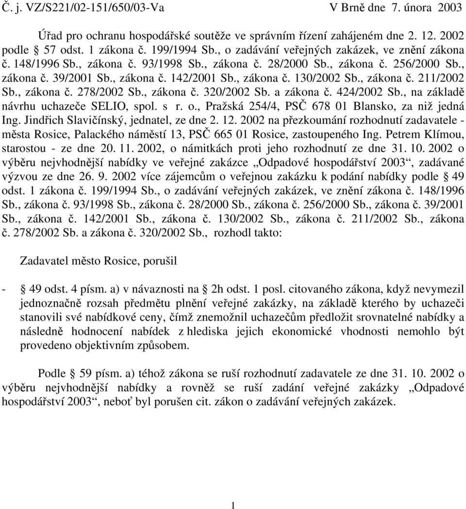 , zákona č. 211/2002 Sb., zákona č. 278/2002 Sb., zákona č. 320/2002 Sb. a zákona č. 424/2002 Sb., na základě návrhu uchazeče SELIO, spol. s r. o., Pražská 254/4, PSČ 678 01 Blansko, za niž jedná Ing.