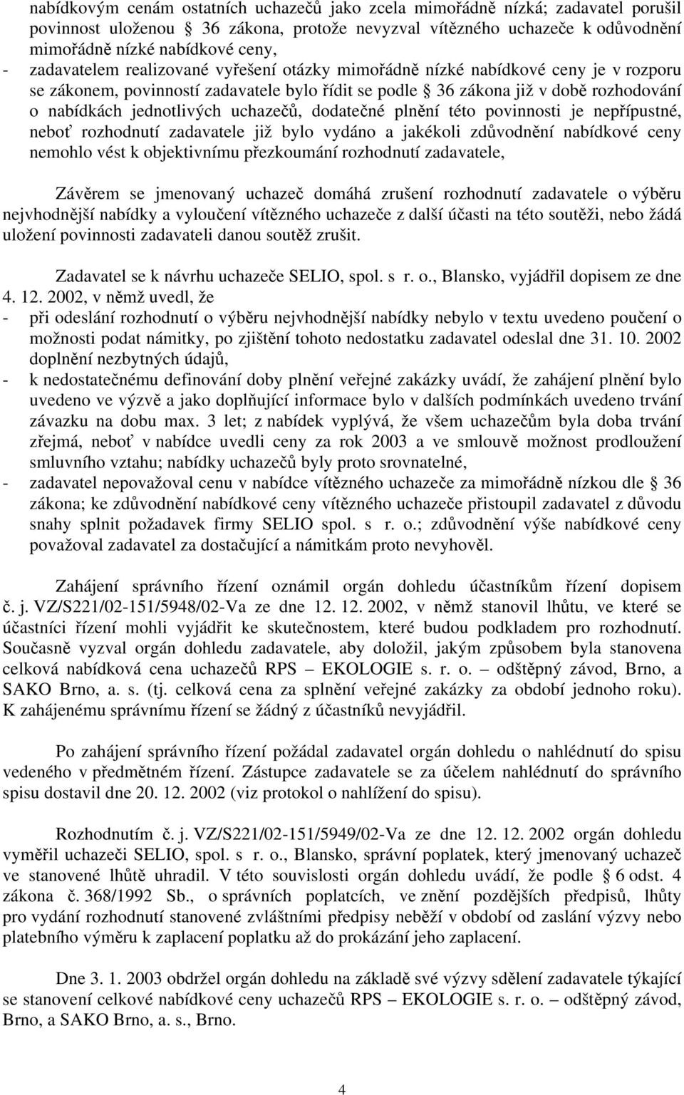 uchazečů, dodatečné plnění této povinnosti je nepřípustné, neboť rozhodnutí zadavatele již bylo vydáno a jakékoli zdůvodnění nabídkové ceny nemohlo vést k objektivnímu přezkoumání rozhodnutí