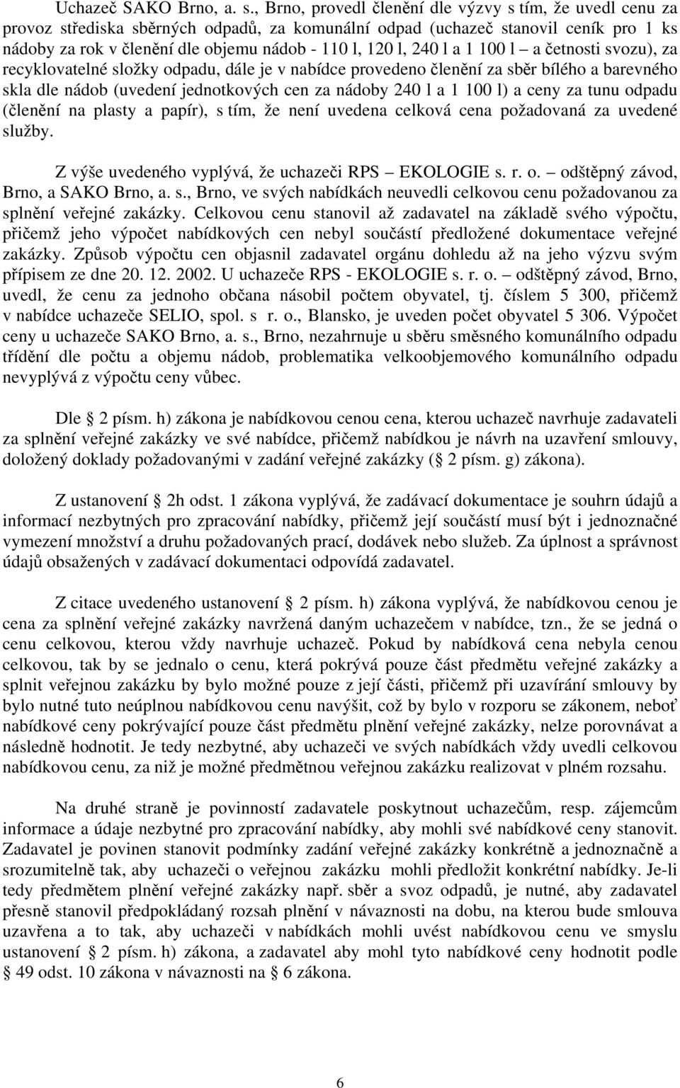 l, 240 l a 1 100 l a četnosti svozu), za recyklovatelné složky odpadu, dále je v nabídce provedeno členění za sběr bílého a barevného skla dle nádob (uvedení jednotkových cen za nádoby 240 l a 1 100
