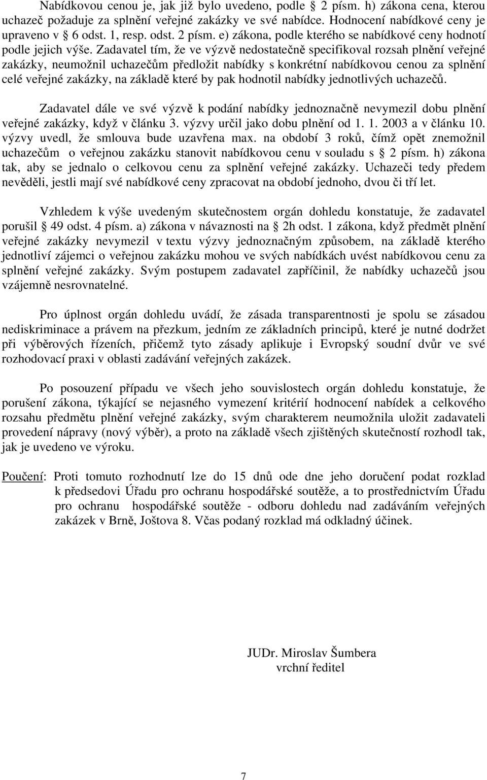 Zadavatel tím, že ve výzvě nedostatečně specifikoval rozsah plnění veřejné zakázky, neumožnil uchazečům předložit nabídky s konkrétní nabídkovou cenou za splnění celé veřejné zakázky, na základě