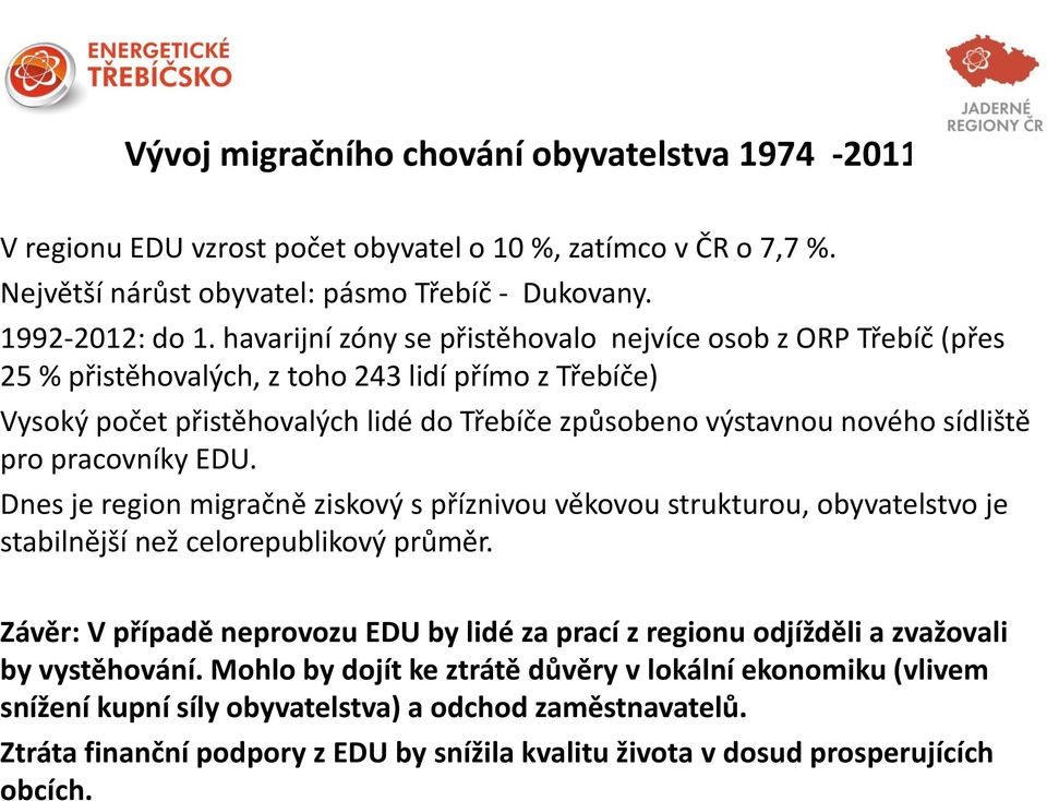 pro pracovníky EDU. Dnes je region migračně ziskový s příznivou věkovou strukturou, obyvatelstvo je stabilnější než celorepublikový průměr.