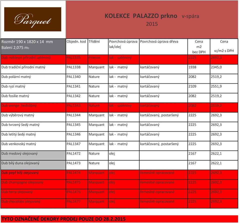 PAL1342 Nature lak - matný kartáčovaný 2082 2519,2 Dub wenge hedvábný PAL1343 Nature lak - saténový kartáčovaný 2082 2519,2 Dub výběrový matný PAL1344 Marquant lak - matný kartáčovaný, postaršený