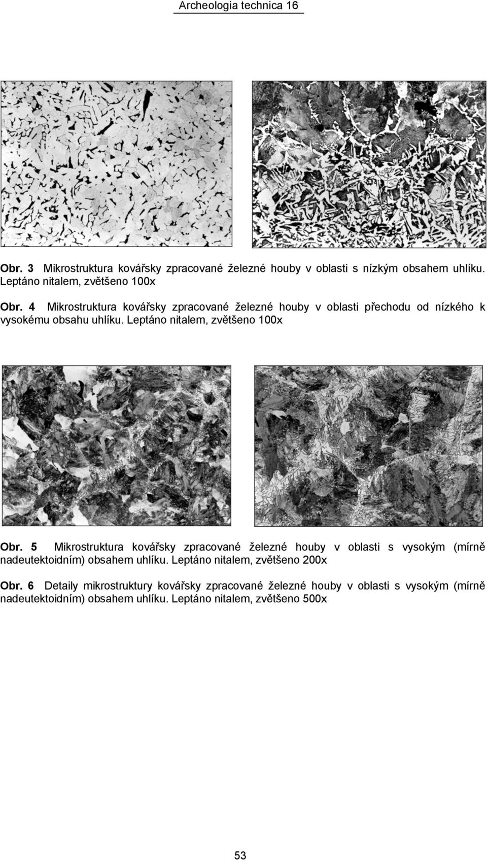 5 Mikrostruktura kovářsky zpracované železné houby v oblasti s vysokým (mírně nadeutektoidním) obsahem uhlíku.