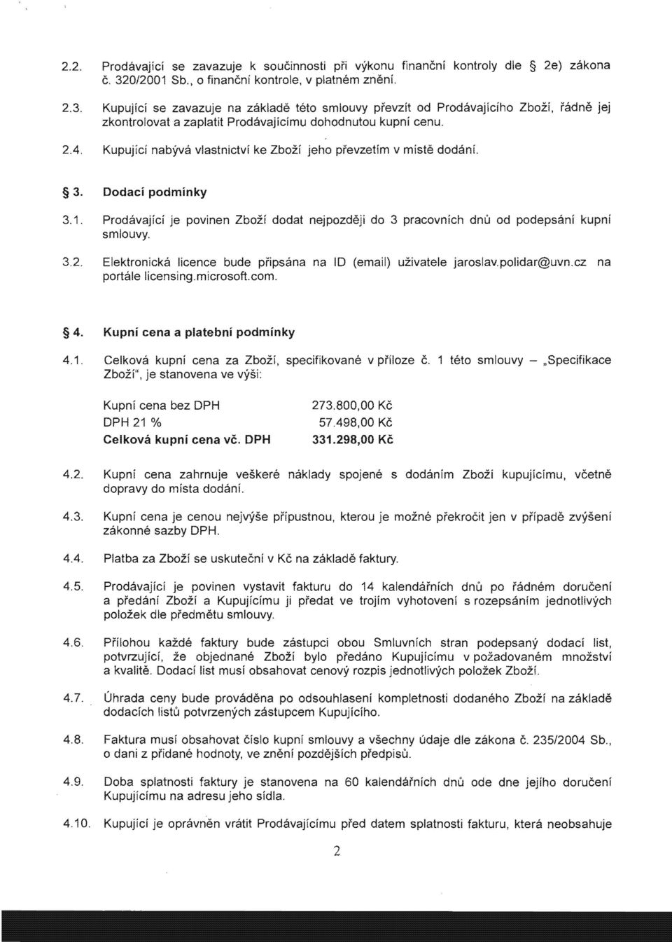 Kupujici nabyva vlastnictvi ke v dodanl Dodaci podminky 3.1. Prodavajici je povinen Zbozi dodat do 3 pracovnich dnu od podepsani kupni smlouvy.