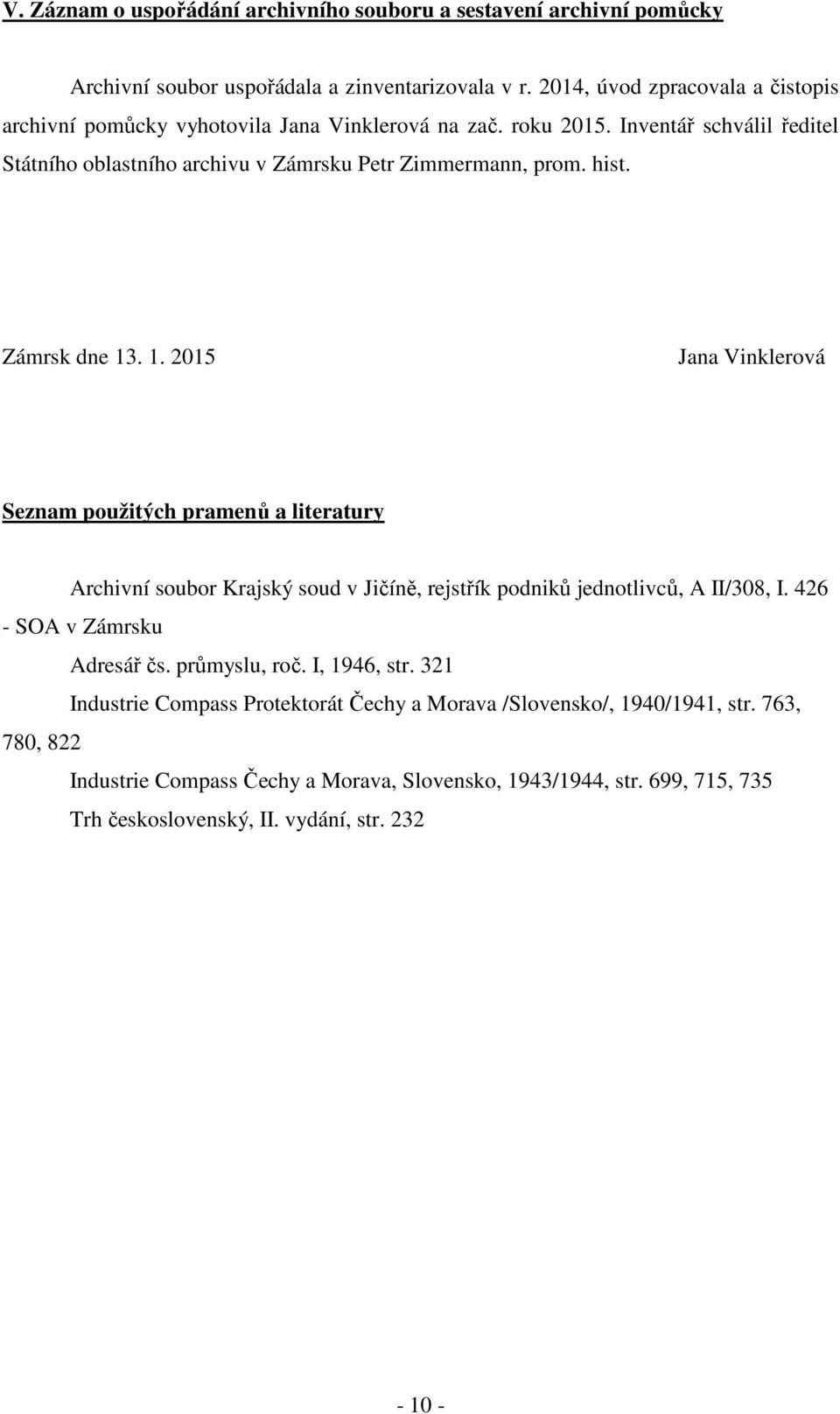 hist. Zámrsk dne 13. 1. 2015 Jana Vinklerová Seznam použitých pramenů a literatury Archivní soubor Krajský soud v Jičíně, rejstřík podniků jednotlivců, A II/308, I.